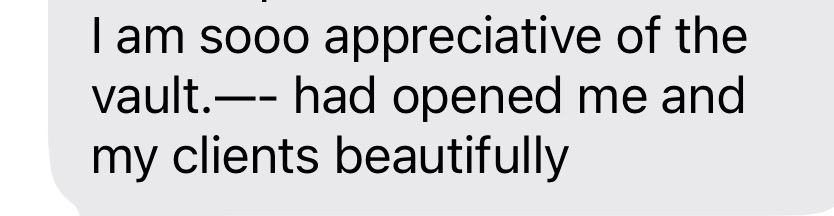 Message: I am so appreciative of the Vault — it had opened me and my clients beautifully