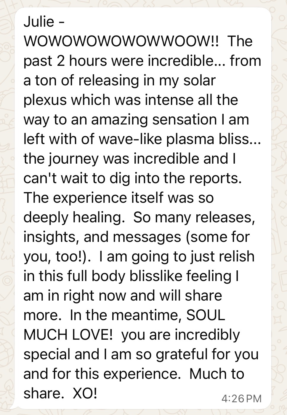 Message: WOW! The past 2 hours were incredible — from releasing in my solar plexus to an amazing wave-like plasma bliss, the experience itself was so deeply healing